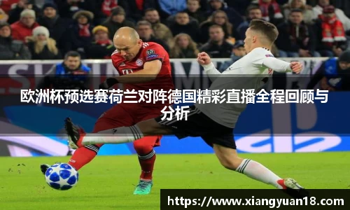 欧洲杯预选赛荷兰对阵德国精彩直播全程回顾与分析